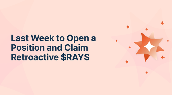 Last Week to Open a Position and Claim Retroactive $RAYS